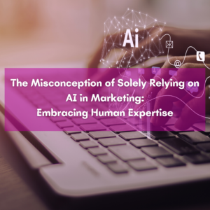 Feature for 'The Misconception of Solely Relying on AI in Marketing: Embracing Human Expertise'